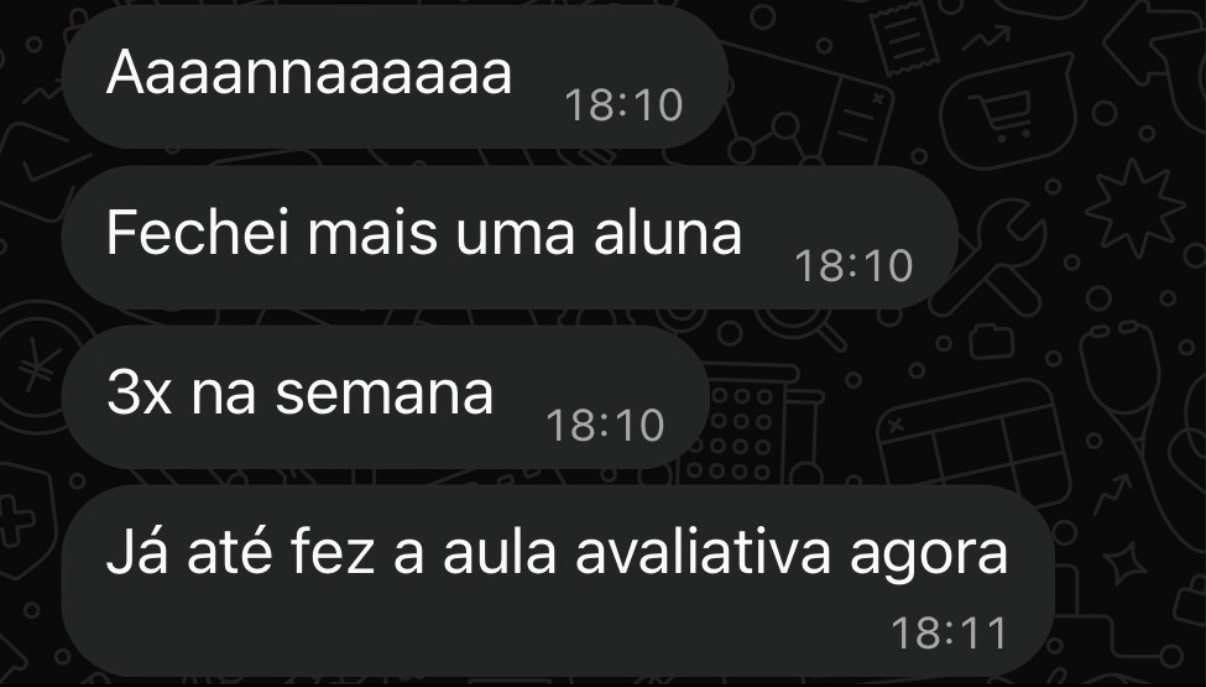 Mensagem de Patrícia: Fechei mais uma aluna, três vezes na semana.